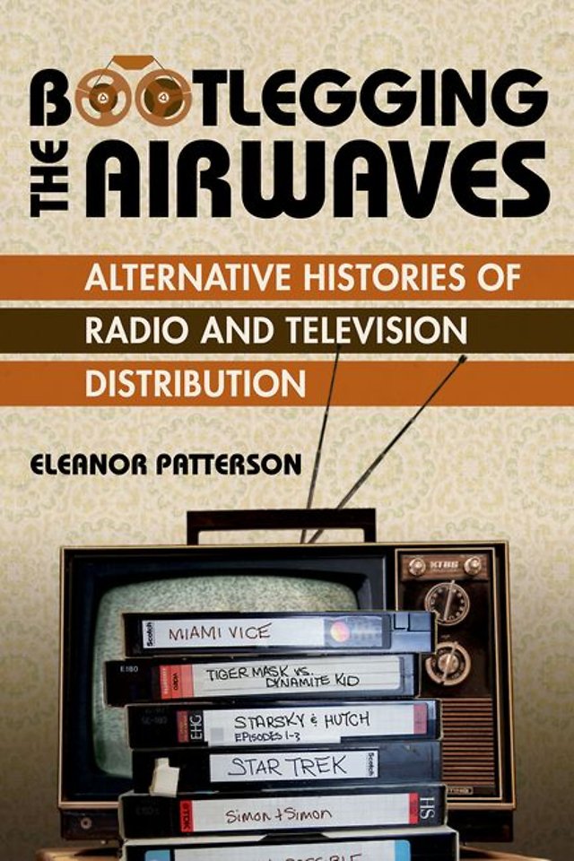 Bootlegging the Airwaves – Alternative Histories of Radio and Television Distribution