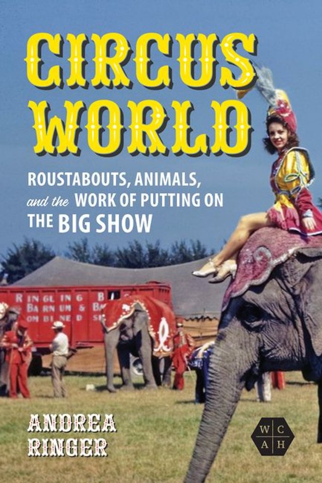 Circus World – Roustabouts, Animals, and the Work of Putting on the Big Show