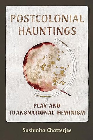 Postcolonial Hauntings – Play and Transnational Feminism