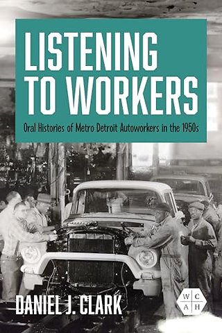 Listening to Workers – Oral Histories of Metro Detroit Autoworkers in the 1950s