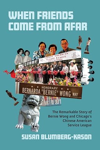 When Friends Come from Afar – The Remarkable Story of Bernie Wong and Chicago`s Chinese American Service League