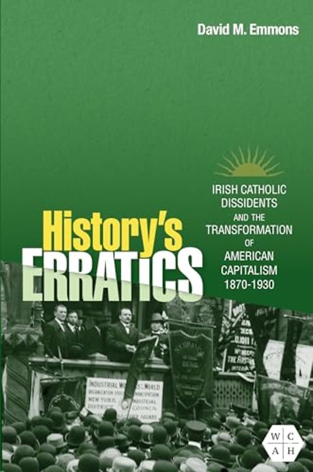 History`s Erratics – Irish Catholic Dissidents and the Transformation of American Capitalism, 1870–1930