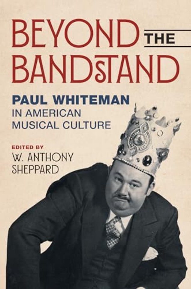 Beyond the Bandstand – Paul Whiteman in American Musical Culture