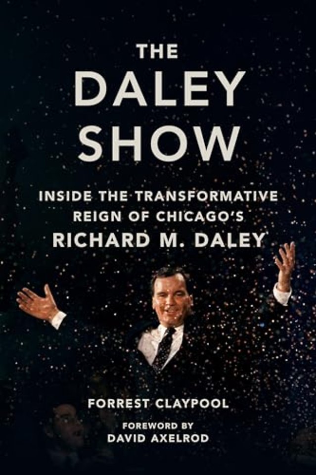 The Daley Show – Inside the Transformative Reign of Chicago`s Richard M. Daley