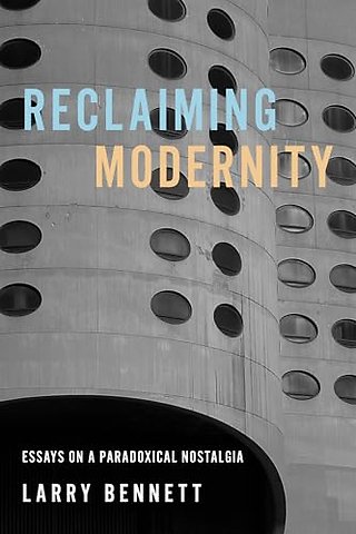 Reclaiming Modernity – Essays on a Paradoxical Nostalgia