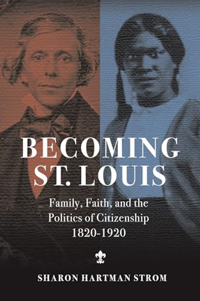 Becoming St. Louis – Family, Faith, and the Politics of Citizenship, 1820–1920