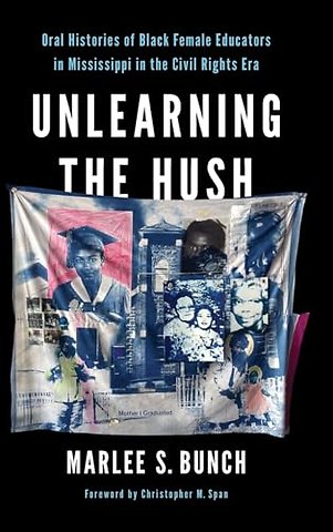Unlearning the Hush – Oral Histories of Black Female Educators in Mississippi in the Civil Rights Era