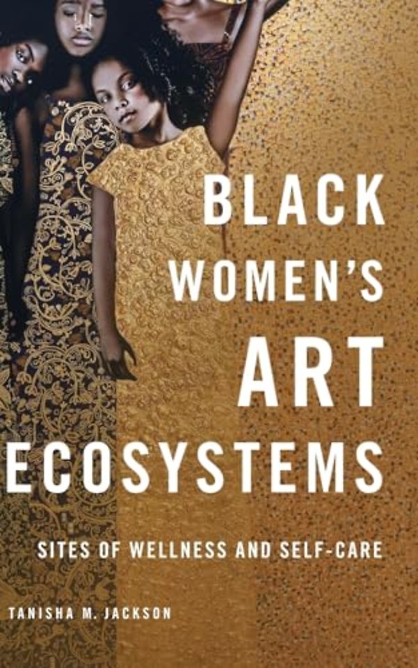 Black Women`s Art Ecosystems – Sites of Wellness and Self–Care