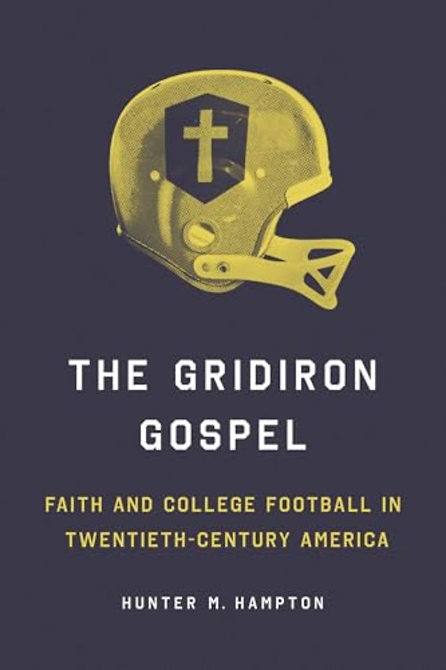 The Gridiron Gospel – Faith and College Football in Twentieth–Century America