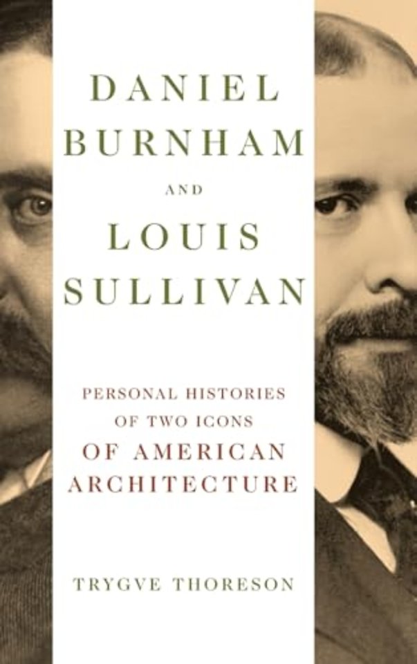 Daniel Burnham and Louis Sullivan – Personal Histories of Two Icons of American Architecture
