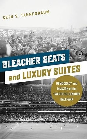 Bleacher Seats and Luxury Suites – Democracy and Division at the Twentieth–Century Ballpark