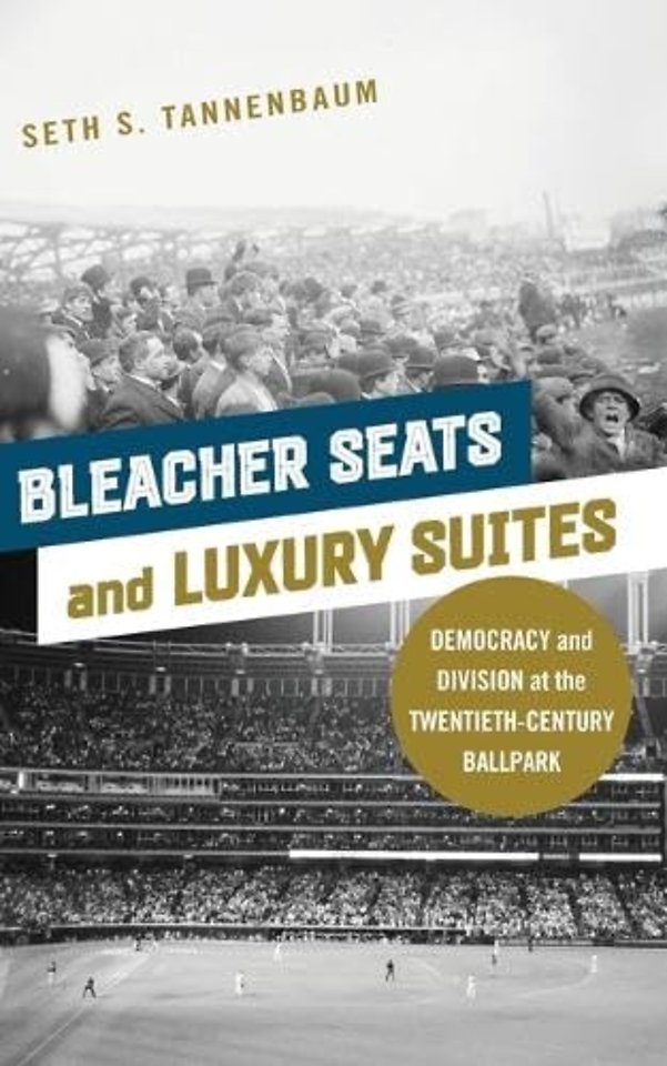 Bleacher Seats and Luxury Suites – Democracy and Division at the Twentieth–Century Ballpark