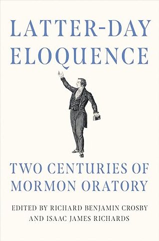 Latter–day Eloquence – Two Centuries of Mormon Oratory