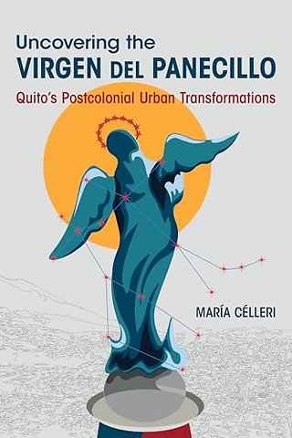 Uncovering the Virgen Del Panecillo – Quito`s Postcolonial Urban Transformations