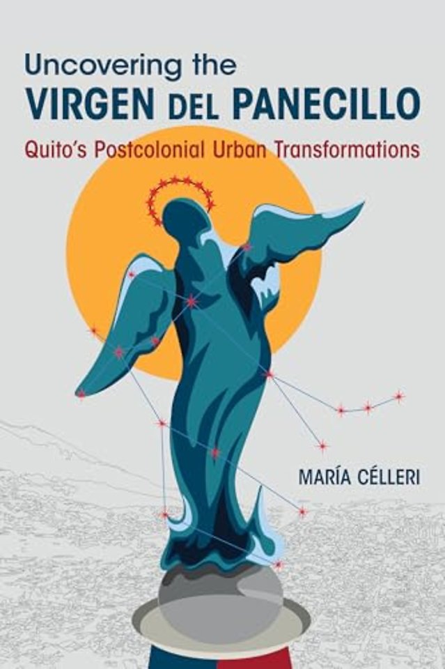 Uncovering the Virgen Del Panecillo – Quito`s Postcolonial Urban Transformations