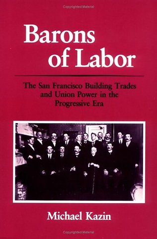 Barons of Labor – The San Francisco Building Trades and Union Power in the Progressive Era