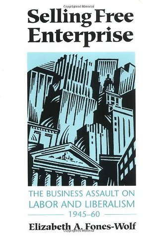 Selling Free Enterprise – The Business Assault on Labor and Liberalism, 1945–60