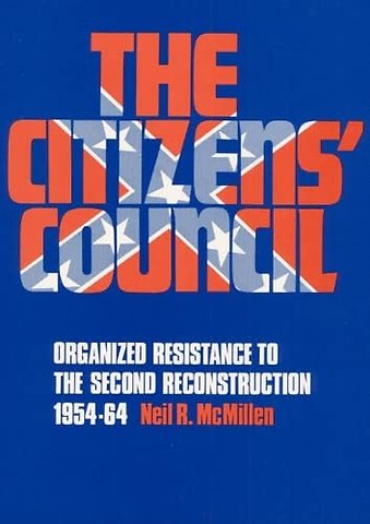 The Citizens` Council – Organized Resistance to the Second Reconstruction, 1954–64