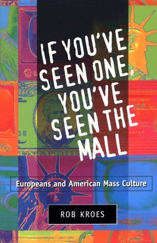 If You`ve Seen One, You`ve Seen the Mall – EUROPEANS and AMERICAN MASS CULTURE