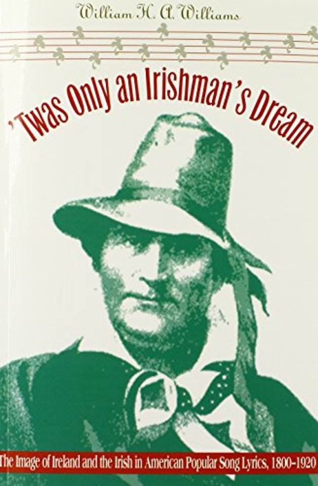 `Twas Only an Irishman`s Dream – The Image of Ireland and the Irish in American Popular Song Lyrics, 1800–1920