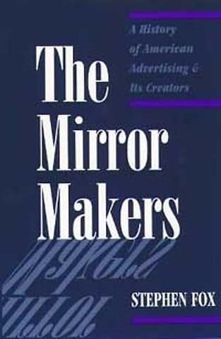 The Mirror Makers – A History of American Advertising and Its Creators