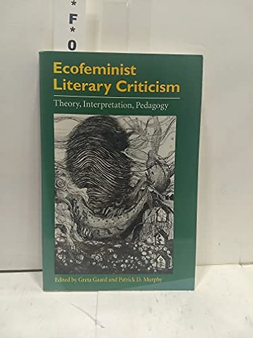 Ecofeminist Literary Criticism – Theory, Interpretation, Pedagogy