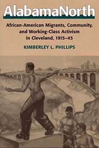AlabamaNorth – African–American Migrants, Community, and Working–Class Activism in Cleveland, 1915–45