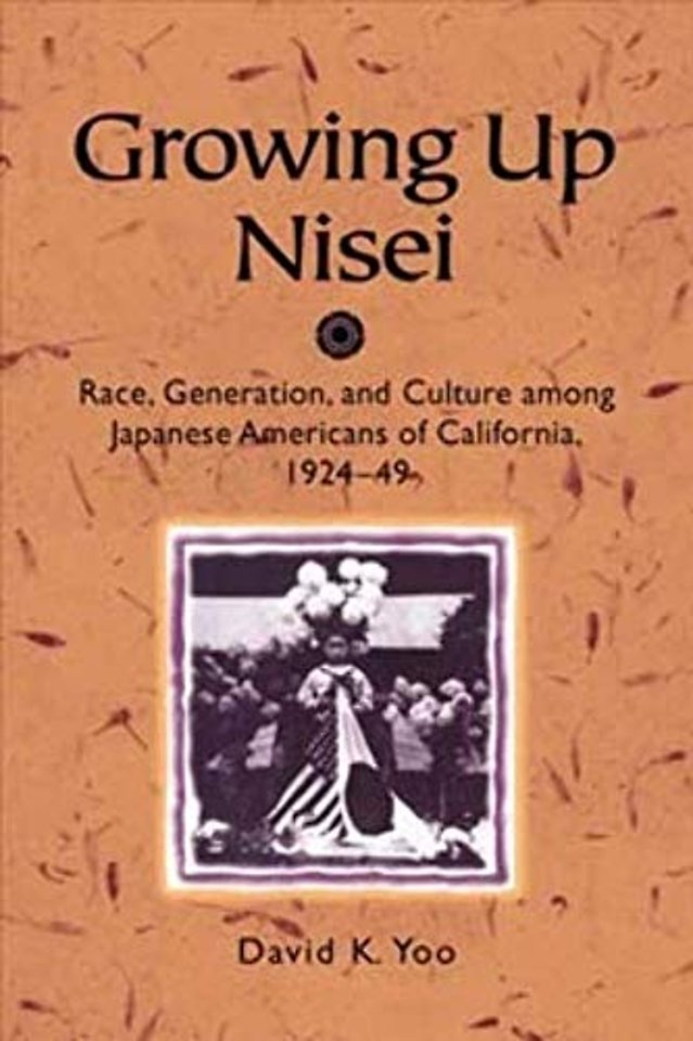 Growing Up Nisei – Race, Generation, and Culture Among Japanese Americans of California, 1924–49