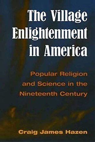 The Village Enlightenment in America – Popular Religion and Science in the Nineteenth Century