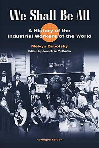 We Shall Be All – A History of the Industrial Workers of the World (abridged Ed.)