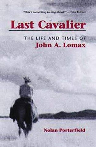 Last Cavalier – The Life and Times of John a. Lomax, 1867–1948