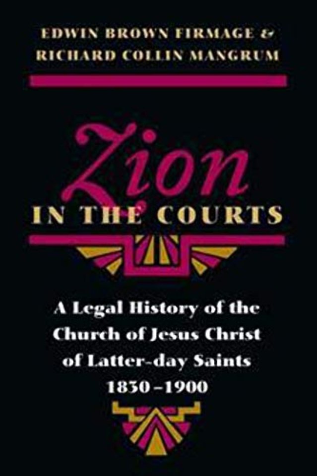 Zion in the Courts – A Legal History of the Church of Jesus Christ of Latter–day Saints, 1830–1900