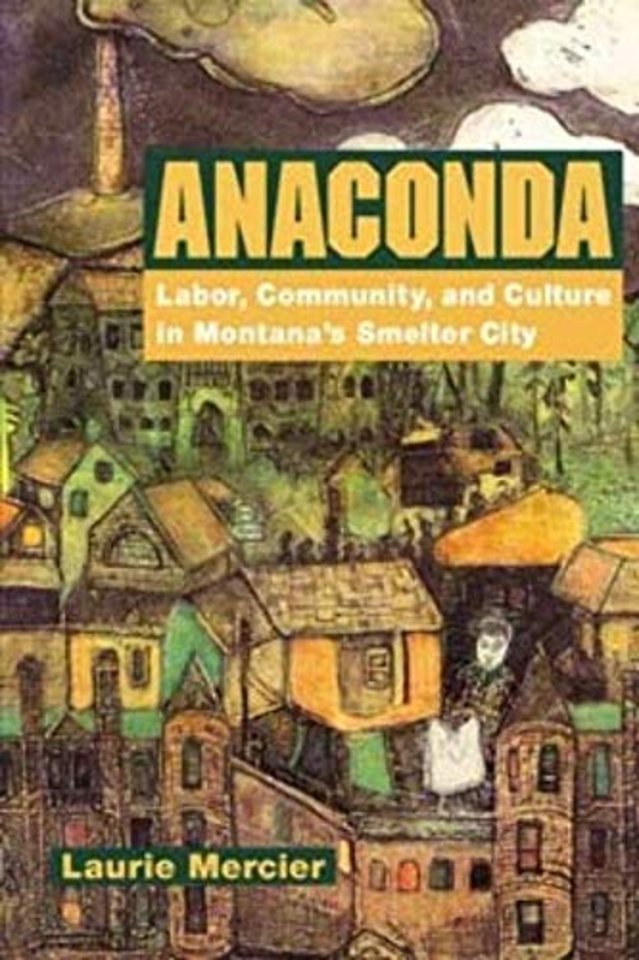 Anaconda – Labor, Community, and Culture in Montana`s Smelter City