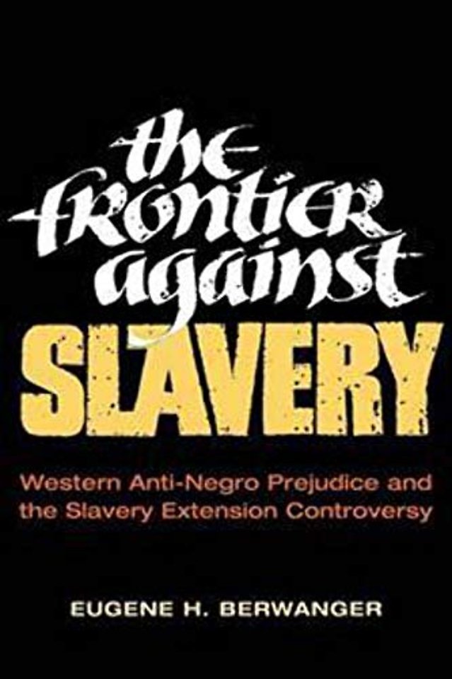 The Frontier against Slavery – Western Anti–Negro Prejudice and the Slavery Extension Controversy