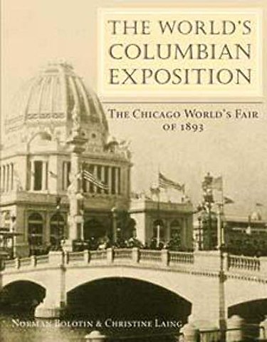 The World`s Columbian Exposition – The Chicago World`s Fair of 1893