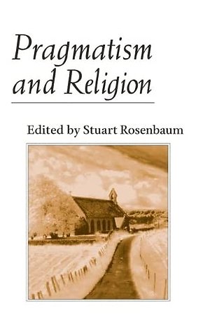 Pragmatism and Religion – CLASSICAL SOURCES and ORIGINAL ESSAYS