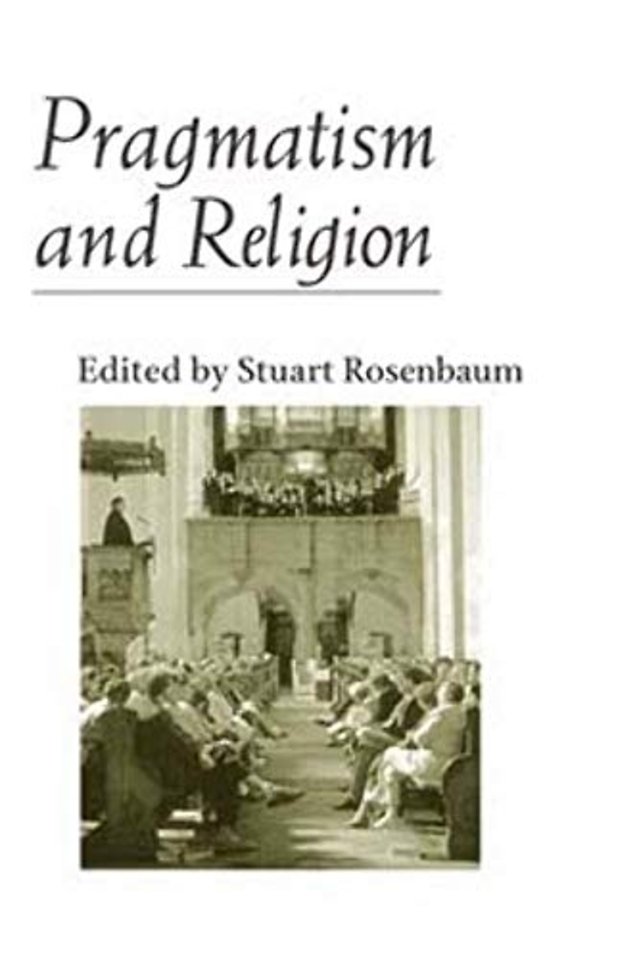Pragmatism and Religion – CLASSICAL SOURCES and ORIGINAL ESSAYS