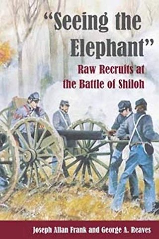 Seeing the Elephant – RAW RECRUITS at the BATTLE of SHILOH