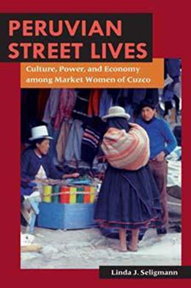 Peruvian Street Lives – Culture, Power, and Economy Among Market Women of Cuzco
