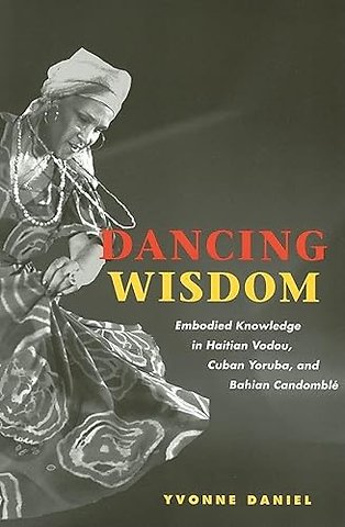 Dancing Wisdom – Embodied Knowledge in Haitian Vodou, Cuban Yoruba, and Bahian Candomblé