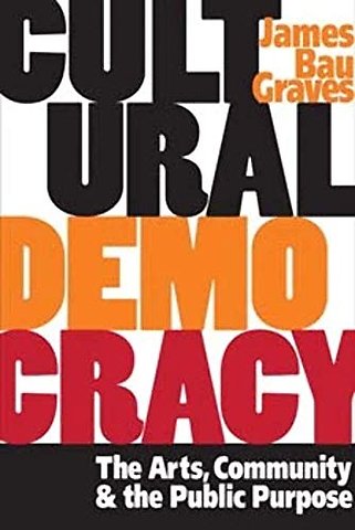 Cultural Democracy – The Arts, Community, and the Public Purpose
