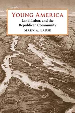 Young America – Land, Labor, and the Republican Community