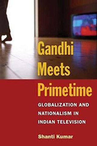Gandhi Meets Primetime – Globalization and Nationalism in Indian Television