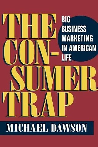 The Consumer Trap – BIG BUSINESS MARKETING in AMERICAN LIFE