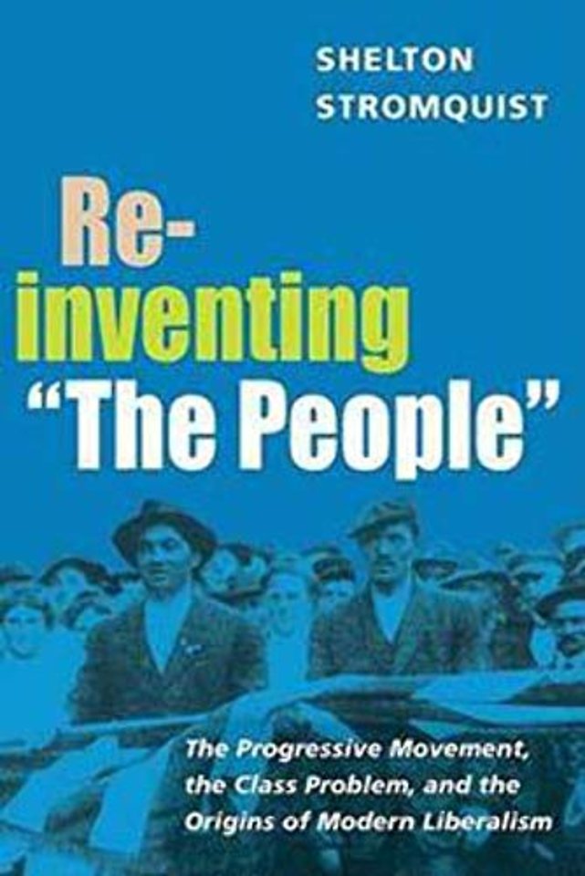 Reinventing "the People" – The Progressive Movement, the Class Problem, and the Origins of Modern Liberalism