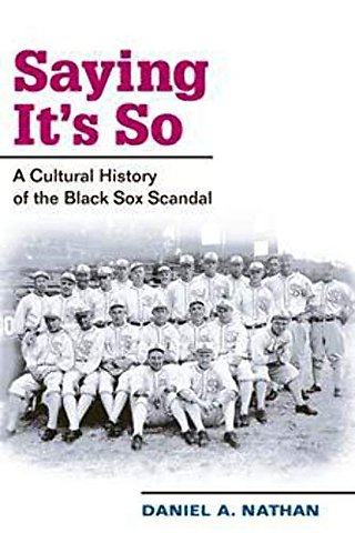 Saying It`s So – A Cultural History of the Black Sox Scandal
