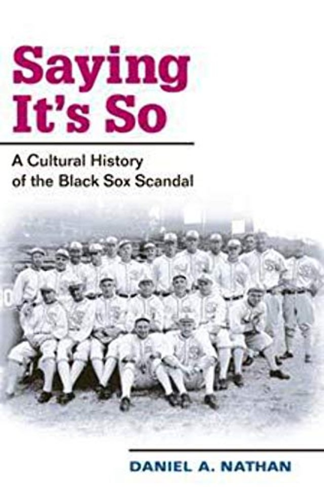 Saying It`s So – A Cultural History of the Black Sox Scandal
