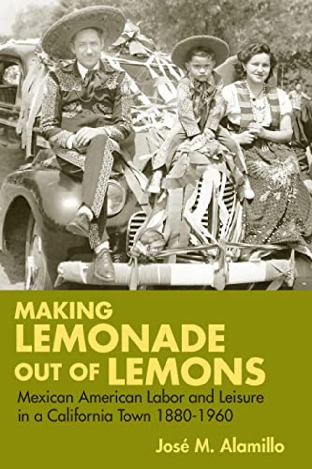 Making Lemonade Out of Lemons – Mexican American Labor and Leisure in a California Town 1880–1960