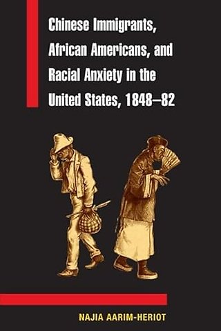 Chinese Immigrants, African Americans, and Racial Anxiety in the United States, 1848–82