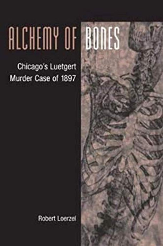Alchemy of Bones – Chicago`s Luetgert Murder Case of 1897
